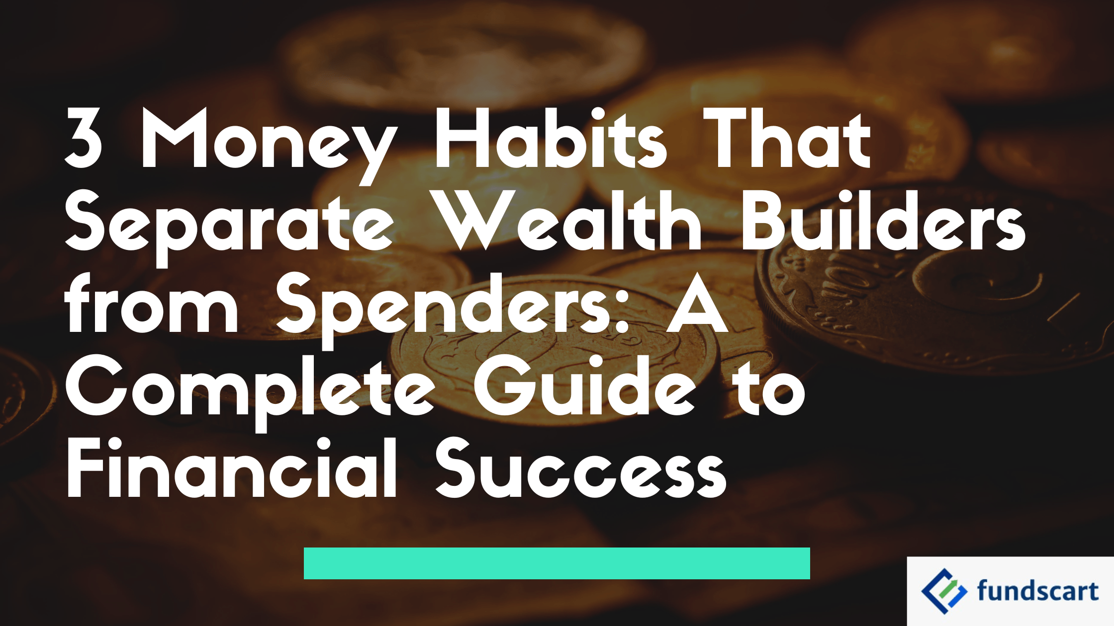 “Visual with coins in the background and bold text reading: ‘3 Money Habits That Separate Wealth Builders from Spenders: A Complete Guide to Financial Success.’ Fundscart logo at the bottom right.”